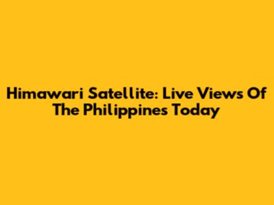 Himawari Satellite: Live Views Of The Philippines Today