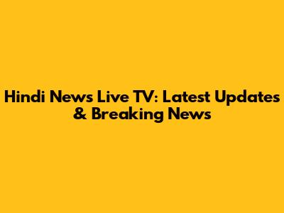 Hindi News Live TV: Latest Updates & Breaking News