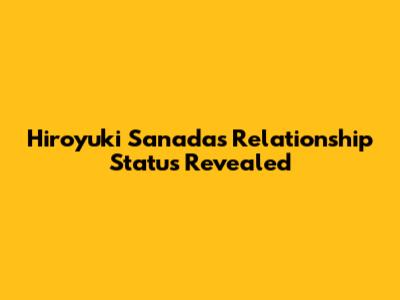 Hiroyuki Sanada's Relationship Status Revealed