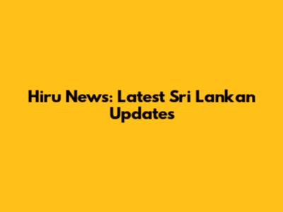 Hiru News: Latest Sri Lankan Updates