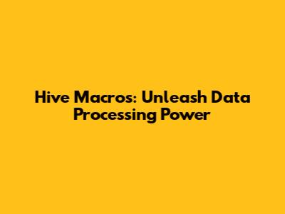 Hive Macros: Unleash Data Processing Power