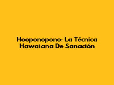 Ho'oponopono: La Técnica Hawaiana De Sanación