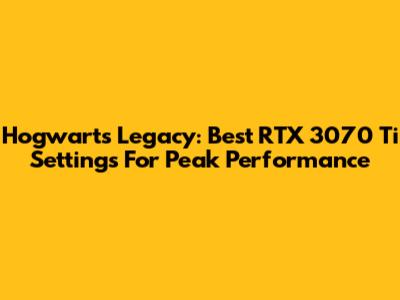 Hogwarts Legacy: Best RTX 3070 Ti Settings For Peak Performance