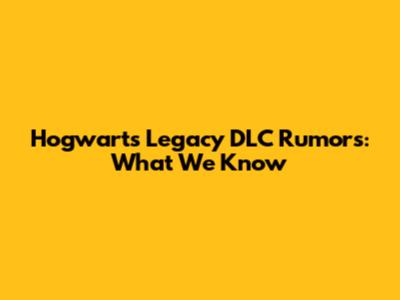 Hogwarts Legacy DLC Rumors: What We Know