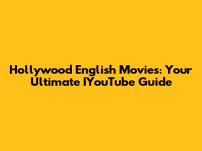 Hollywood English Movies: Your Ultimate IYouTube Guide