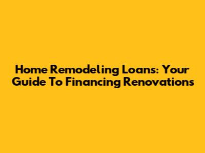 Home Remodeling Loans: Your Guide To Financing Renovations