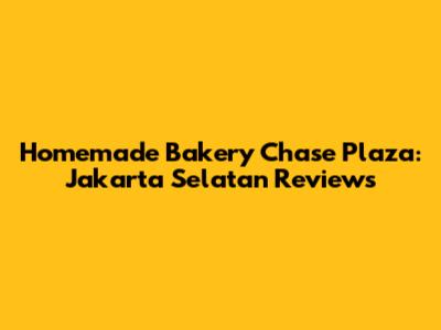 Homemade Bakery Chase Plaza: Jakarta Selatan Reviews