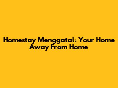 Homestay Menggatal: Your Home Away From Home