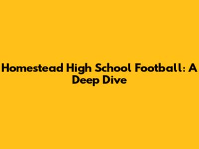 Homestead High School Football: A Deep Dive