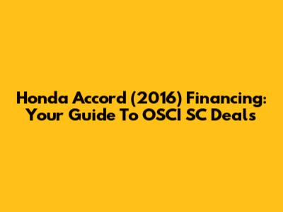 Honda Accord (2016) Financing: Your Guide To OSCI SC Deals