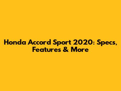Honda Accord Sport 2020: Specs, Features & More