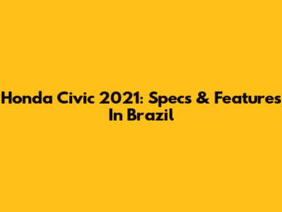 Honda Civic 2021: Specs & Features In Brazil
