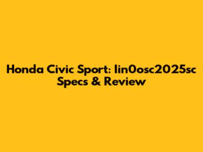 Honda Civic Sport: Iin0osc2025sc Specs & Review