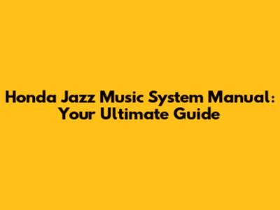Honda Jazz Music System Manual: Your Ultimate Guide