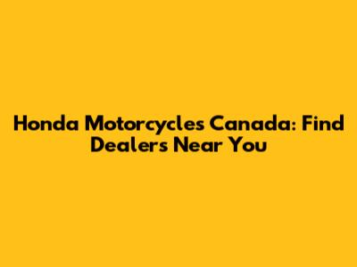 Honda Motorcycles Canada: Find Dealers Near You