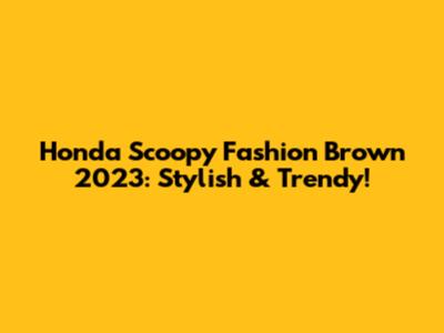 Honda Scoopy Fashion Brown 2023: Stylish & Trendy!