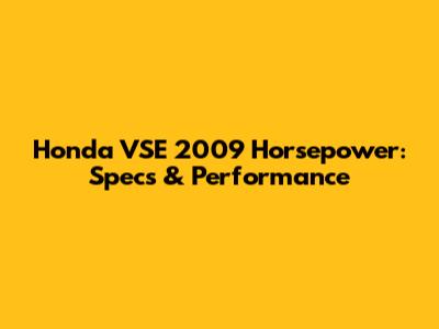 Honda VSE 2009 Horsepower: Specs & Performance