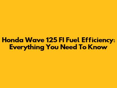 Honda Wave 125 FI Fuel Efficiency: Everything You Need To Know