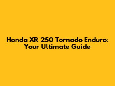 Honda XR 250 Tornado Enduro: Your Ultimate Guide