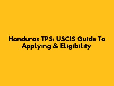 Honduras TPS: USCIS Guide To Applying & Eligibility