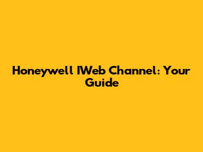Honeywell IWeb Channel: Your Guide