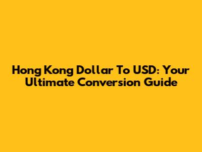 Hong Kong Dollar To USD: Your Ultimate Conversion Guide
