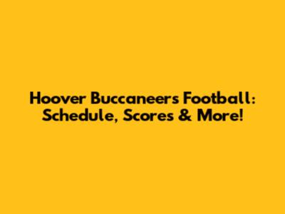 Hoover Buccaneers Football: Schedule, Scores & More!