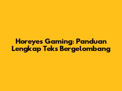 Horeyes Gaming: Panduan Lengkap Teks Bergelombang