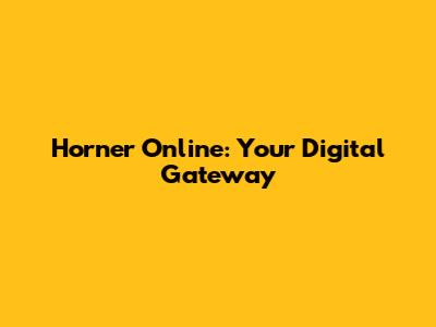 Horner Online: Your Digital Gateway