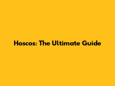 Hoscos: The Ultimate Guide