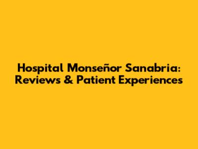 Hospital Monseñor Sanabria: Reviews & Patient Experiences