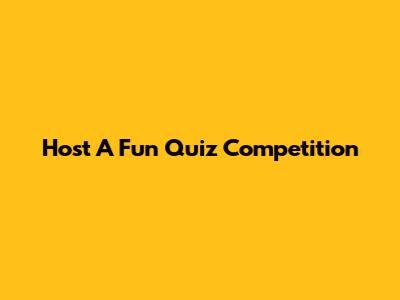 Host A Fun Quiz Competition