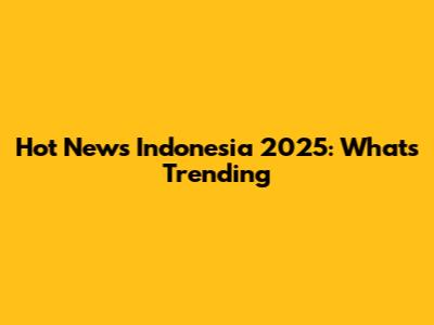 Hot News Indonesia 2025: What's Trending