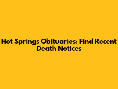 Hot Springs Obituaries: Find Recent Death Notices