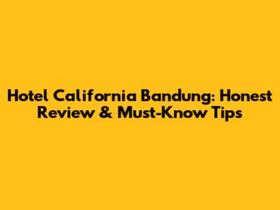 Hotel California Bandung: Honest Review & Must-Know Tips