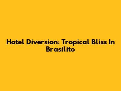 Hotel Diversion: Tropical Bliss In Brasilito