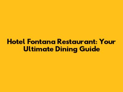 Hotel Fontana Restaurant: Your Ultimate Dining Guide