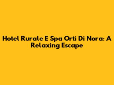 Hotel Rurale E Spa Orti Di Nora: A Relaxing Escape