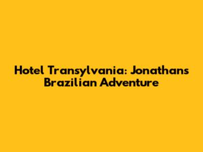 Hotel Transylvania: Jonathan's Brazilian Adventure