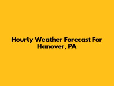 Hourly Weather Forecast For Hanover, PA