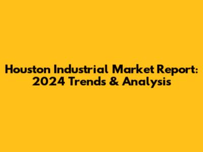 Houston Industrial Market Report: 2024 Trends & Analysis