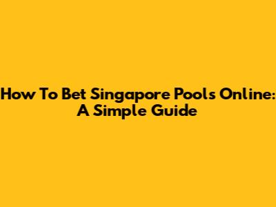 How To Bet Singapore Pools Online: A Simple Guide