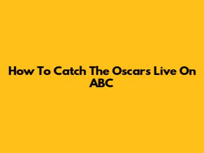 How To Catch The Oscars Live On ABC