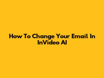 How To Change Your Email In InVideo AI