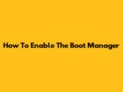 How To Enable The Boot Manager