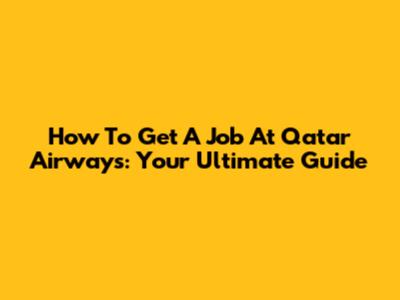 How To Get A Job At Qatar Airways: Your Ultimate Guide