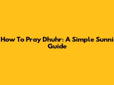 How To Pray Dhuhr: A Simple Sunni Guide