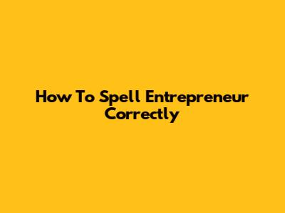 How To Spell 'Entrepreneur' Correctly