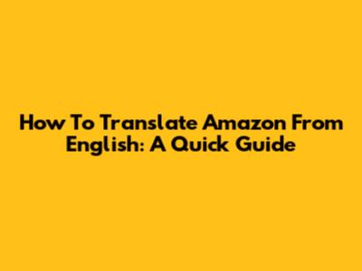 How To Translate Amazon From English: A Quick Guide
