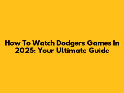 How To Watch Dodgers Games In 2025: Your Ultimate Guide